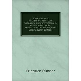 Книга Scholia Graeca in Aristophanem: Cum Prolegomenis Grammaticorum, Varietate Lectionis. Annotatione Criticorum, Item Selecta (Latin Edition)
Книга Scholia Graeca in Aristophanem: Cum Prolegomenis Grammaticorum, Varietate Lectionis. Annotatione Criticorum, Item Selecta (Latin Edition)