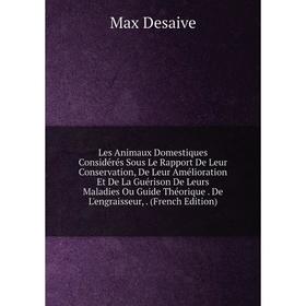 Книга Les Animaux Domestiques Considérés Sous Le Rapport De Leur Conservation, De Leur Amélioration Et De La Guérison De Leurs Maladies Ou Guide Théor
Книга Les Animaux Domestiques Considérés Sous Le Rapport De Leur Conservation, De Leur Amélioration Et De La Guérison De Leurs Maladies Ou Guide Théor