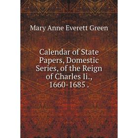 Книга Calendar of State Papers, Domestic Series, of the Reign of Charles Ii., 1660-1685.
Книга Calendar of State Papers, Domestic Series, of the Reign of Charles Ii., 1660-1685.