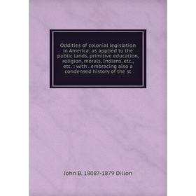 Книга Oddities of colonial legislation in America: as applied to the public lands, primitive education, religion, morals, Indians: with embra
Книга Oddities of colonial legislation in America: as applied to the public lands, primitive education, religion, morals, Indians: with embra
