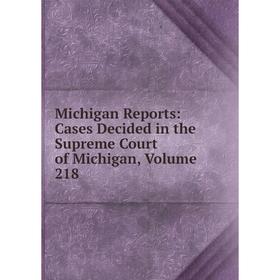 Книга Michigan Reports: Cases Decided in the Supreme Court of Michigan, Volume 218
Книга Michigan Reports: Cases Decided in the Supreme Court of Michigan, Volume 218