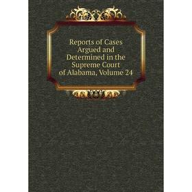 Книга Reports of Cases Argued and Determined in the Supreme Court of Alabama, Volume 24
Книга Reports of Cases Argued and Determined in the Supreme Court of Alabama, Volume 24