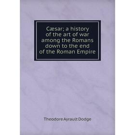 Книга Cæsar; a history of the art of war among the Romans down to the end of the Roman Empire
Книга Cæsar; a history of the art of war among the Romans down to the end of the Roman Empire