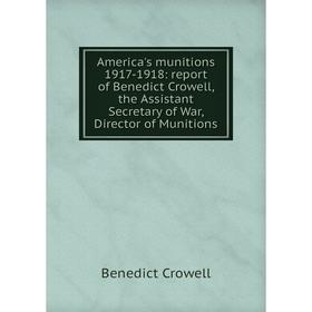 Книга America's munitions 1917-1918: report of Benedict Crowell, the Assistant Secretary of War, Director of Munitions
Книга America's munitions 1917-1918: report of Benedict Crowell, the Assistant Secretary of War, Director of Munitions