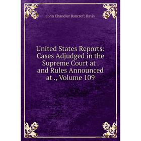 Книга United States Reports: Cases Adjudged in the Supreme Court at. and Rules Announced at., Volume 109
Книга United States Reports: Cases Adjudged in the Supreme Court at. and Rules Announced at., Volume 109