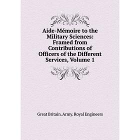 Книга Aide-Mémoire to the Military Sciences: Framed from Contributions of Officers of the Different Services, Volume 1
Книга Aide-Mémoire to the Military Sciences: Framed from Contributions of Officers of the Different Services, Volume 1