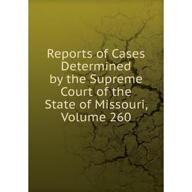 Книга Reports of Cases Determined by the Supreme Court of the State of Missouri, Volume 260
Книга Reports of Cases Determined by the Supreme Court of the State of Missouri, Volume 260