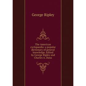 Книга The American cyclopaedia: a popular dictionary of general knowledge. Edited by George Ripley and Charles A. Dana
Книга The American cyclopaedia: a popular dictionary of general knowledge. Edited by George Ripley and Charles A. Dana