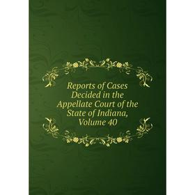 Книга Reports of Cases Decided in the Appellate Court of the State of Indiana, Volume 40
Книга Reports of Cases Decided in the Appellate Court of the State of Indiana, Volume 40