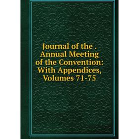 Книга Journal of the. Annual Meeting of the Convention: With Appendices, Volumes 71-75
Книга Journal of the. Annual Meeting of the Convention: With Appendices, Volumes 71-75