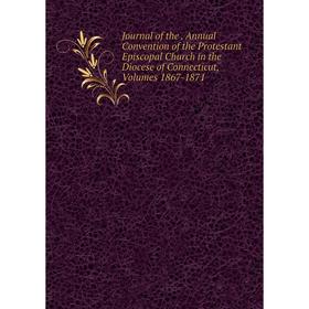 Книга Journal of the. Annual Convention of the Protestant Episcopal Church in the Diocese of Connecticut, Volumes 1867-1871
Книга Journal of the. Annual Convention of the Protestant Episcopal Church in the Diocese of Connecticut, Volumes 1867-1871