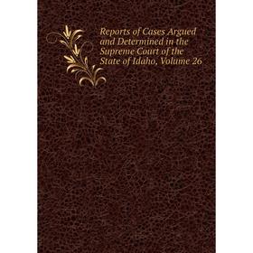 Книга Reports of Cases Argued and Determined in the Supreme Court of the State of Idaho, Volume 26
Книга Reports of Cases Argued and Determined in the Supreme Court of the State of Idaho, Volume 26