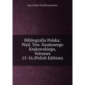 Книга Bibliografia Polska: Wyd. Tow. Naukowego Krakowskiego, Volumes 15-16 (Polish Edition)
Книга Bibliografia Polska: Wyd. Tow. Naukowego Krakowskiego, Volumes 15-16 (Polish Edition)