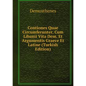 Книга Contiones Quae Circumferunter, Cum Libanii Vita Dem. Et Argumentis Graece Et Latine (Turkish Edition)
Книга Contiones Quae Circumferunter, Cum Libanii Vita Dem. Et Argumentis Graece Et Latine (Turkish Edition)
