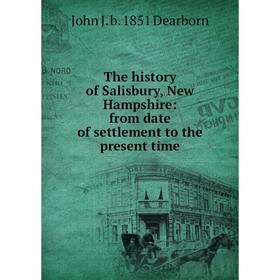 Книга The history of Salisbury, New Hampshire: from date of settlement to the present time
Книга The history of Salisbury, New Hampshire: from date of settlement to the present time