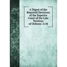 Книга A Digest of the Reported Decisions of the Superior Court of the Late Territory of Orleans: A-M
Книга A Digest of the Reported Decisions of the Superior Court of the Late Territory of Orleans: A-M