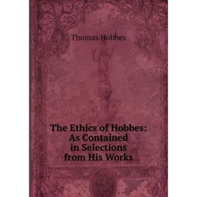 Книга The Ethics of Hobbes: As Contained in Selections from His Works. Hobbes Thomas
Книга The Ethics of Hobbes: As Contained in Selections from His Works. Hobbes Thomas