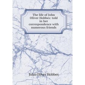 Книга The life of John Oliver Hobbes: told in her correspondence with numerous friends. Hobbes John Oliver
Книга The life of John Oliver Hobbes: told in her correspondence with numerous friends. Hobbes John Oliver
