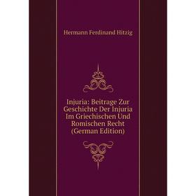 Книга Injuria: Beitrage Zur Geschichte Der Injuria Im Griechischen Und Romischen Recht (German Edition). Hermann Ferdinand Hitzig
Книга Injuria: Beitrage Zur Geschichte Der Injuria Im Griechischen Und Romischen Recht (German Edition). Hermann Ferdinand Hitzig