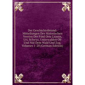 Книга Der Geschichtsfreund: Mitteilungen Des Historischen Vereins Der Fünf Orte Luzern, Uri, Schwyz, Unterwalden Ob Und Nid Dem Wald Und Zug, Vols 1-2
Книга Der Geschichtsfreund: Mitteilungen Des Historischen Vereins Der Fünf Orte Luzern, Uri, Schwyz, Unterwalden Ob Und Nid Dem Wald Und Zug, Vols 1-2