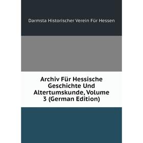 Книга Archiv Für Hessische Geschichte Und Altertumskunde, Volume 3 (German Edition). Darmsta Historischer Verein Für Hessen
Книга Archiv Für Hessische Geschichte Und Altertumskunde, Volume 3 (German Edition). Darmsta Historischer Verein Für Hessen