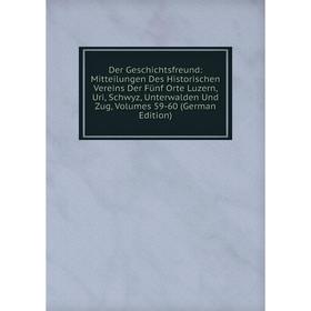 Книга Der Geschichtsfreund: Mitteilungen Des Historischen Vereins Der Fünf Orte Luzern, Uri, Schwyz, Unterwalden Und Zug, Volumes 59-60 (German Editio
Книга Der Geschichtsfreund: Mitteilungen Des Historischen Vereins Der Fünf Orte Luzern, Uri, Schwyz, Unterwalden Und Zug, Volumes 59-60 (German Editio