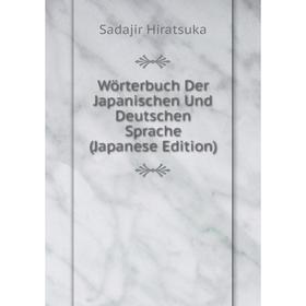 Книга Wörterbuch Der Japanischen Und Deutschen Sprache (Japanese Edition). Sadajir Hiratsuka
Книга Wörterbuch Der Japanischen Und Deutschen Sprache (Japanese Edition). Sadajir Hiratsuka
