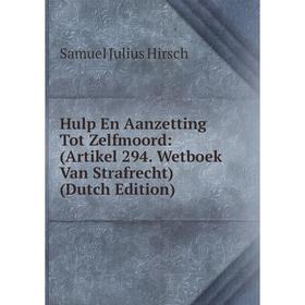Книга Hulp En Aanzetting Tot Zelfmoord: (Artikel 294. Wetboek Van Strafrecht) (Dutch Edition). Samuel Julius Hirsch
Книга Hulp En Aanzetting Tot Zelfmoord: (Artikel 294. Wetboek Van Strafrecht) (Dutch Edition). Samuel Julius Hirsch