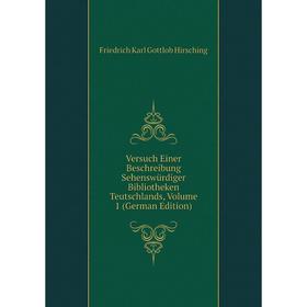 Книга Versuch Einer Beschreibung Sehenswürdiger Bibliotheken Teutschlands, Volume 1 (German Edition). Friedrich Karl Gottlob Hirsching
Книга Versuch Einer Beschreibung Sehenswürdiger Bibliotheken Teutschlands, Volume 1 (German Edition). Friedrich Karl Gottlob Hirsching
