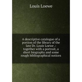 Книга A descriptive catalogue of a portion of the library of the late Dr. Louis Loewe.
Книга A descriptive catalogue of a portion of the library of the late Dr. Louis Loewe.