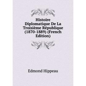 Книга Histoire Diplomatique De La Troisième République (1870-1889) (French Edition). Edmond Hippeau
Книга Histoire Diplomatique De La Troisième République (1870-1889) (French Edition). Edmond Hippeau