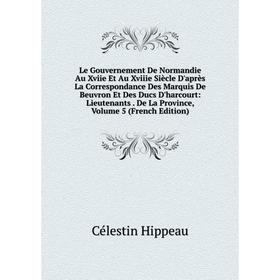 Книга Le Gouvernement De Normandie Au Xviie Et Au Xviiie Siècle D'après La Correspondance Des Marquis De Beuvron Et Des Ducs D'harcourt
Книга Le Gouvernement De Normandie Au Xviie Et Au Xviiie Siècle D'après La Correspondance Des Marquis De Beuvron Et Des Ducs D'harcourt