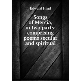 Книга Songs of Mercia, in two parts; comprising poems secular and spiritual. Edward Hind
Книга Songs of Mercia, in two parts; comprising poems secular and spiritual. Edward Hind