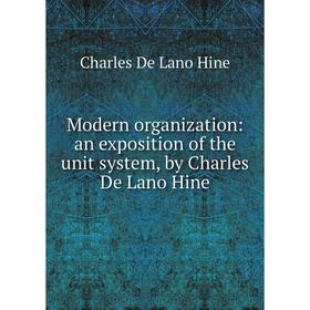 Книга Modern organization: an exposition of the unit system, by Charles De Lano Hine
Книга Modern organization: an exposition of the unit system, by Charles De Lano Hine