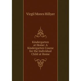 Книга Kindergarten at Home: A Kindergarten Course for the Individual Child at Home
Книга Kindergarten at Home: A Kindergarten Course for the Individual Child at Home