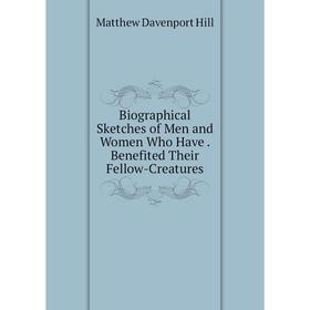 Книга Biographical Sketches of Men and Women Who Have. Benefited Their Fellow-Creatures. Matthew Davenport Hill
Книга Biographical Sketches of Men and Women Who Have. Benefited Their Fellow-Creatures. Matthew Davenport Hill