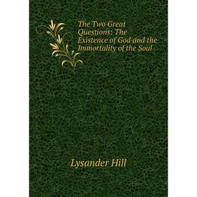Книга The Two Great Questions: The Existence of God and the Immortality of the Soul. Lysander Hill
Книга The Two Great Questions: The Existence of God and the Immortality of the Soul. Lysander Hill