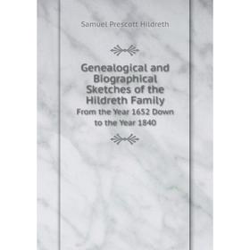 Книга Genealogical and Biographical Sketches of the Hildreth Family From the Year 1652 Down to the Year 1840. Samuel Prescott Hildreth
Книга Genealogical and Biographical Sketches of the Hildreth Family From the Year 1652 Down to the Year 1840. Samuel Prescott Hildreth