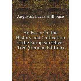 Книга An Essay On the History and Cultivation of the European Olive-Tree (German Edition). Augustus Lucas Hillhouse
Книга An Essay On the History and Cultivation of the European Olive-Tree (German Edition). Augustus Lucas Hillhouse