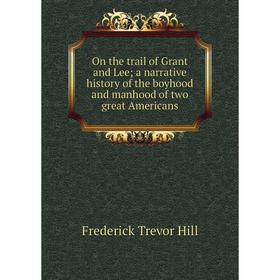 Книга On the trail of Grant and Lee; a narrative history of the boyhood and manhood of two great Americans
Книга On the trail of Grant and Lee; a narrative history of the boyhood and manhood of two great Americans