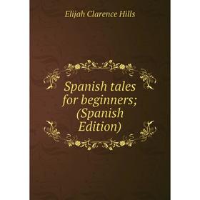 Книга Spanish tales for beginners; (Spanish Edition). Elijah Clarence Hills
Книга Spanish tales for beginners; (Spanish Edition). Elijah Clarence Hills