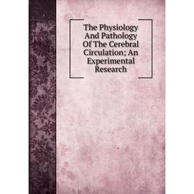 Книга The Physiology And Pathology Of The Cerebral Circulation; An Experimental Research
Книга The Physiology And Pathology Of The Cerebral Circulation; An Experimental Research