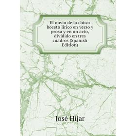 Книга El novio de la chica: boceto lírico en verso y prosa y en un acto, dividido en tres cuadros (Spanish Edition). José Híjar
Книга El novio de la chica: boceto lírico en verso y prosa y en un acto, dividido en tres cuadros (Spanish Edition). José Híjar