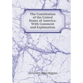 Книга The Constitution of the United States of America: With Comment and Explanation. Alvin McCaslin Higgins
Книга The Constitution of the United States of America: With Comment and Explanation. Alvin McCaslin Higgins