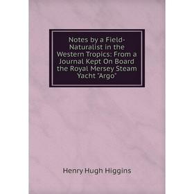 Книга Notes by a Field-Naturalist in the Western Tropics: From a Journal Kept On Board the Royal Mersey Steam Yacht Argo
Книга Notes by a Field-Naturalist in the Western Tropics: From a Journal Kept On Board the Royal Mersey Steam Yacht Argo
