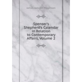 Книга Spenser's Shepherd's Calendar in Relation to Contemporary Affairs, Volume 2. James Jackson Higginson
Книга Spenser's Shepherd's Calendar in Relation to Contemporary Affairs, Volume 2. James Jackson Higginson