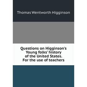 Книга Questions on Higginson's Young folks' history of the United States. For the use of teachers. Thomas Wentworth Higginson
Книга Questions on Higginson's Young folks' history of the United States. For the use of teachers. Thomas Wentworth Higginson
