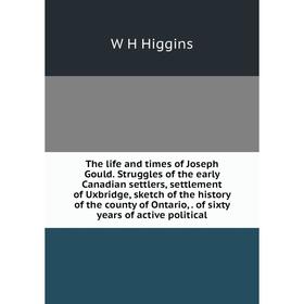 Книга The life and times of Joseph Gould. Struggles of the early Canadian settlers, settlement of Uxbridge, sketch of the history of the county of Ont
Книга The life and times of Joseph Gould. Struggles of the early Canadian settlers, settlement of Uxbridge, sketch of the history of the county of Ont