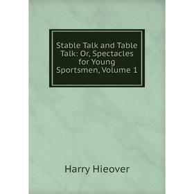 Книга Stable Talk and Table Talk: Or, Spectacles for Young Sportsmen, Volume 1. Harry Hieover
Книга Stable Talk and Table Talk: Or, Spectacles for Young Sportsmen, Volume 1. Harry Hieover