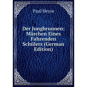 Книга Der Jungbrunnen: Märchen Eines Fahrenden Schülers (German Edition). Paul Heyse
Книга Der Jungbrunnen: Märchen Eines Fahrenden Schülers (German Edition). Paul Heyse
